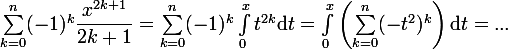 \large \sum_{k=0}^n(-1)^k\dfrac{x^{2k+1}}{2k+1}=\sum_{k=0}^n(-1)^k\int_0^xt^{2k}\mathrm{d}t=\int_0^x\left(\sum_{k=0}^n(-t^2)^k\right)\mathrm{d}t=...